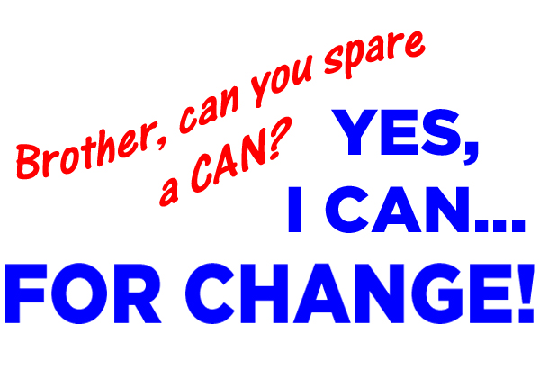 Brother, can you spare a can? Yes, I CAN for CHANGE!